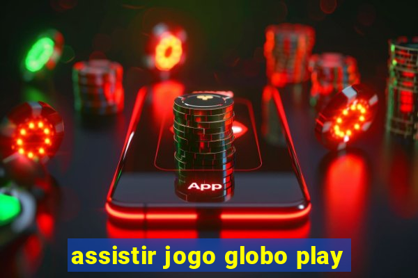 assistir jogo globo play