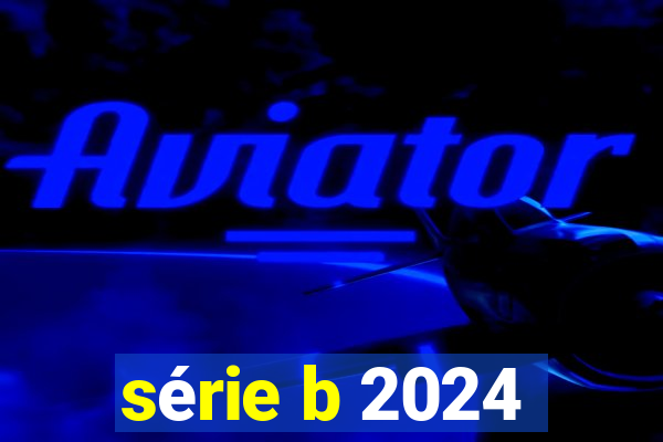 série b 2024