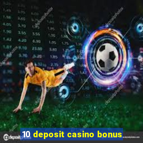 10 deposit casino bonus