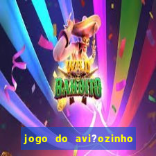 jogo do avi?ozinho de ganhar dinheiro