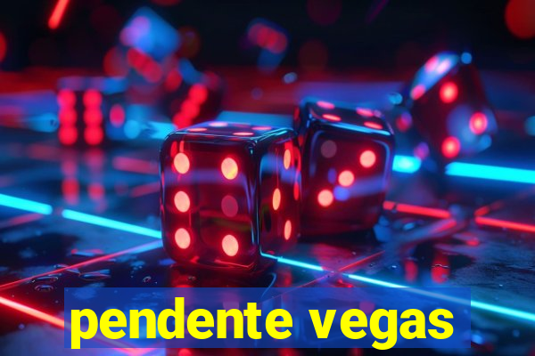 pendente vegas