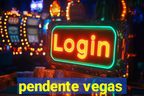 pendente vegas