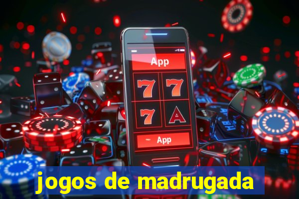 jogos de madrugada