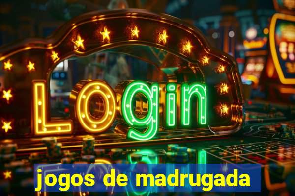 jogos de madrugada