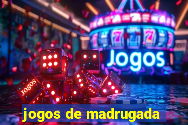 jogos de madrugada