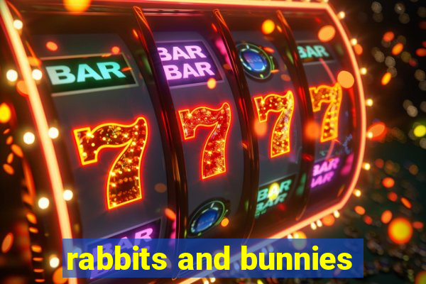 rabbits and bunnies