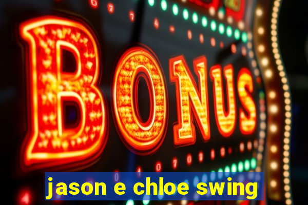 jason e chloe swing