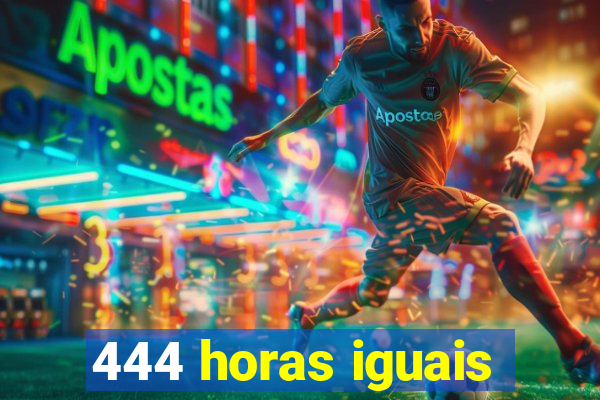 444 horas iguais