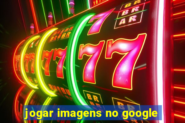 jogar imagens no google