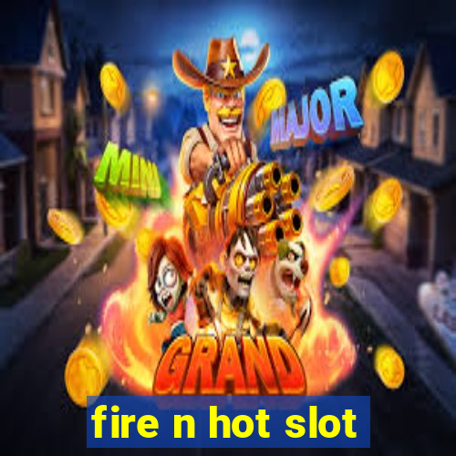 fire n hot slot