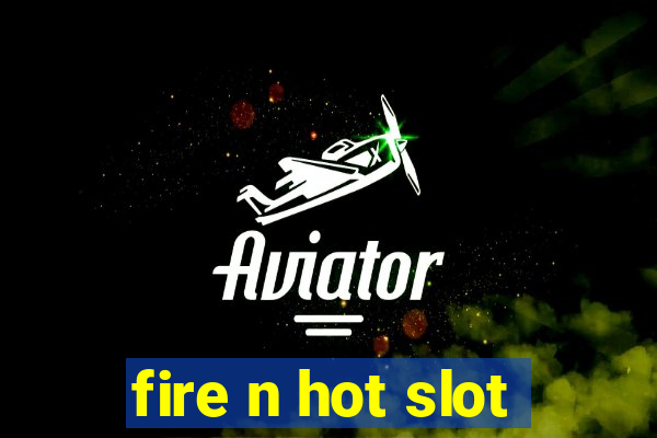 fire n hot slot