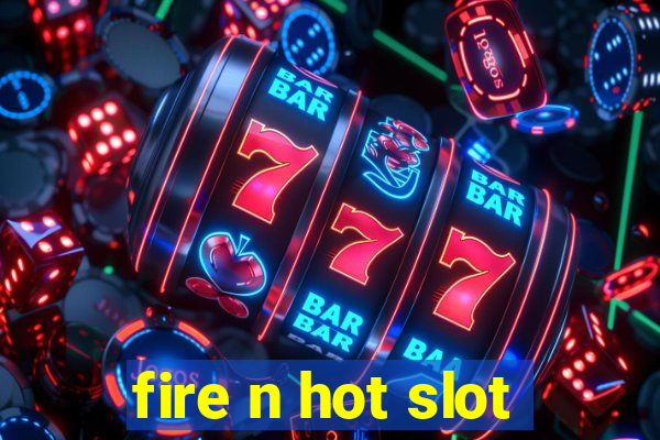 fire n hot slot