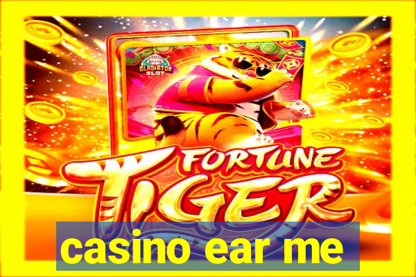 casino ear me