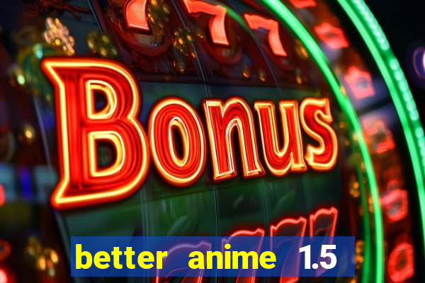 better anime 1.5 apk download