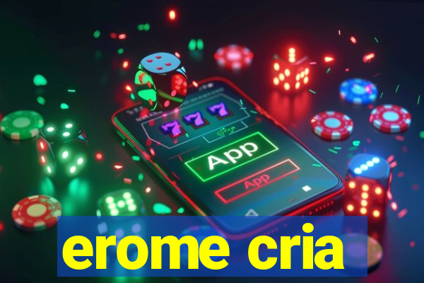 erome cria