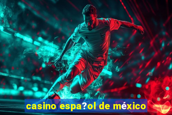 casino espa?ol de méxico