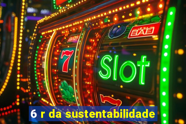 6 r da sustentabilidade