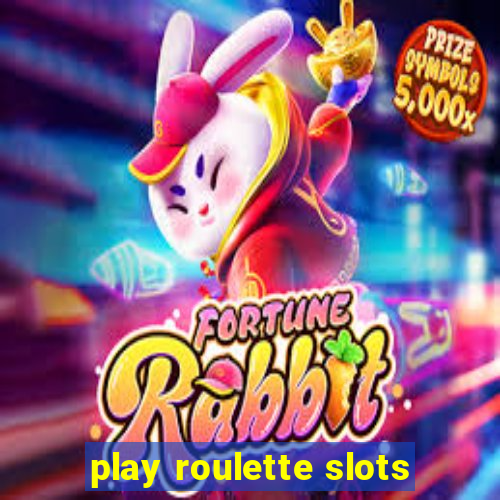 play roulette slots