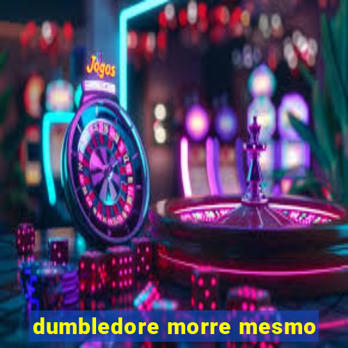 dumbledore morre mesmo