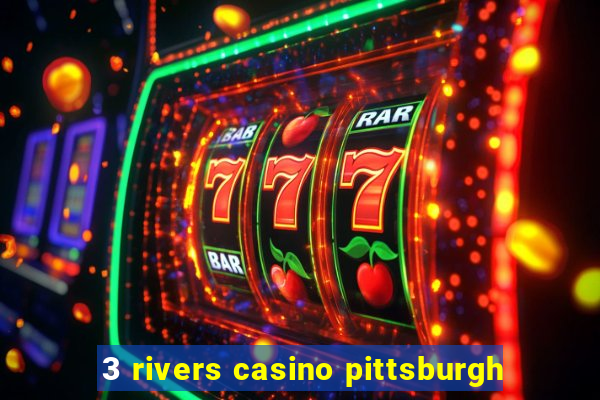 3 rivers casino pittsburgh