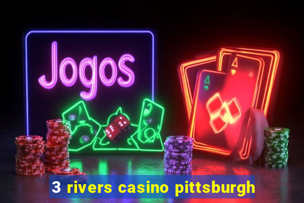 3 rivers casino pittsburgh