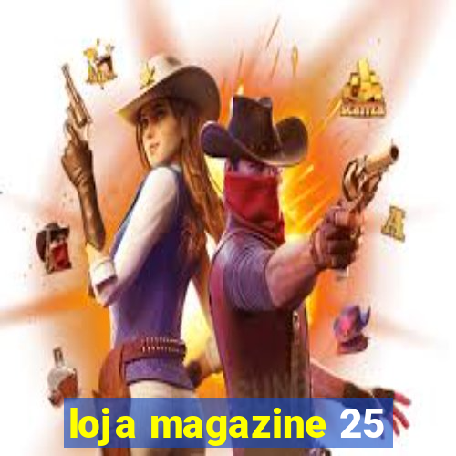 loja magazine 25