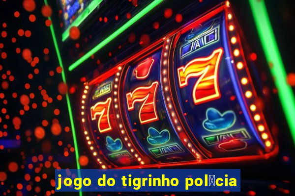 jogo do tigrinho pol铆cia