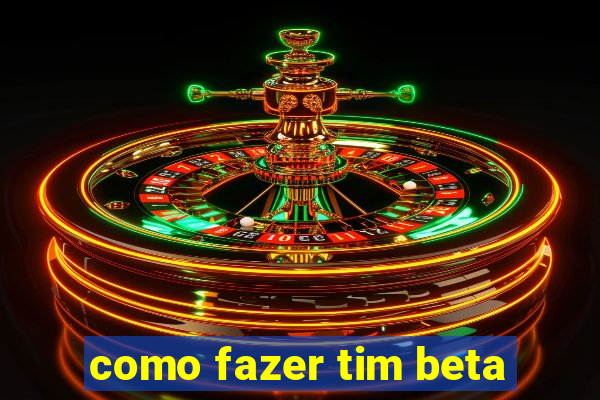 como fazer tim beta