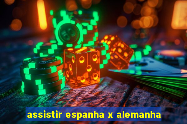 assistir espanha x alemanha