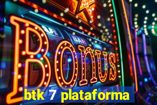 btk 7 plataforma