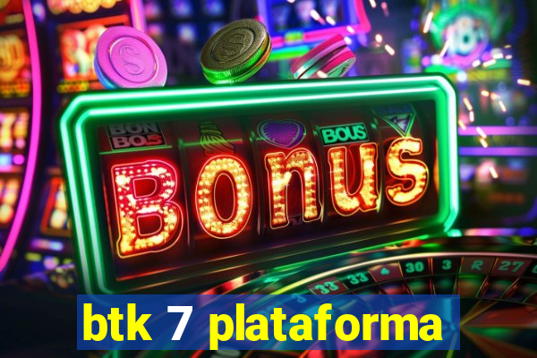 btk 7 plataforma