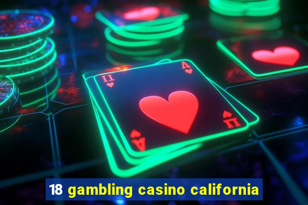 18 gambling casino california