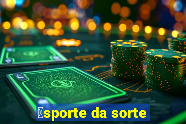 茅sporte da sorte