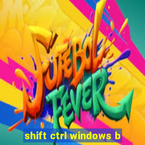 shift ctrl windows b