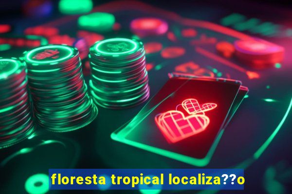 floresta tropical localiza??o