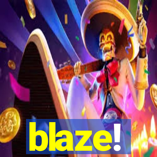 blaze!