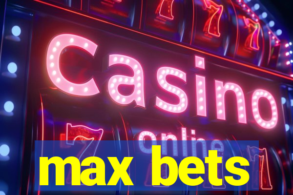 max bets