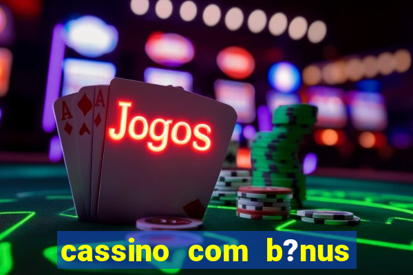 cassino com b?nus grátis no cadastro