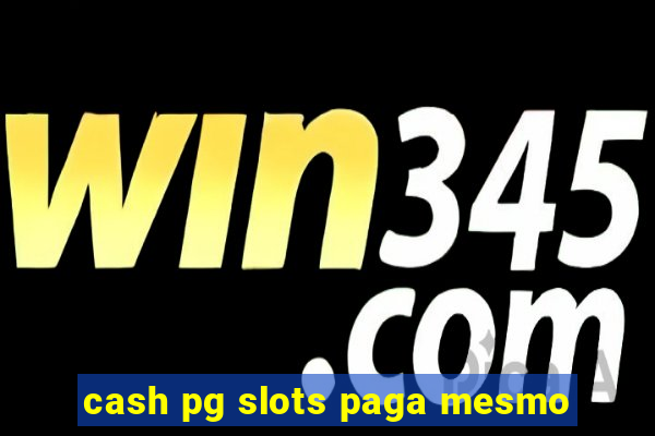 cash pg slots paga mesmo