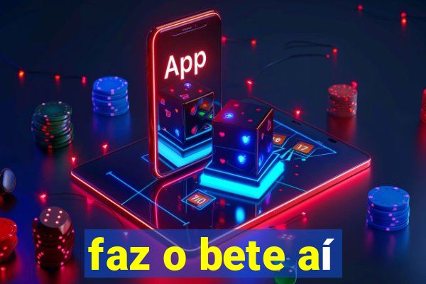 faz o bete aí