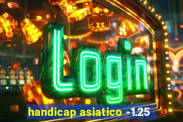 handicap asiatico -1.25