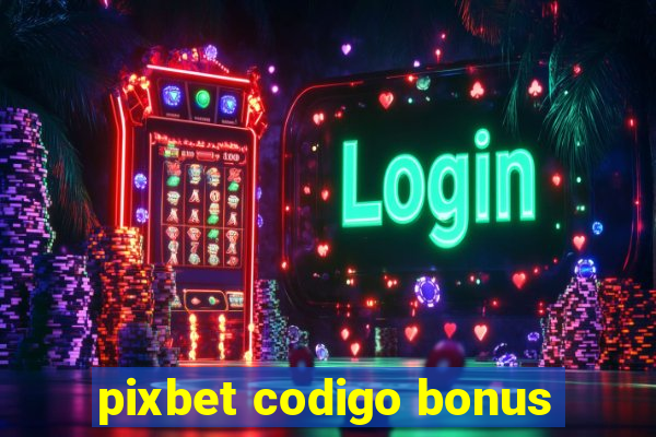 pixbet codigo bonus