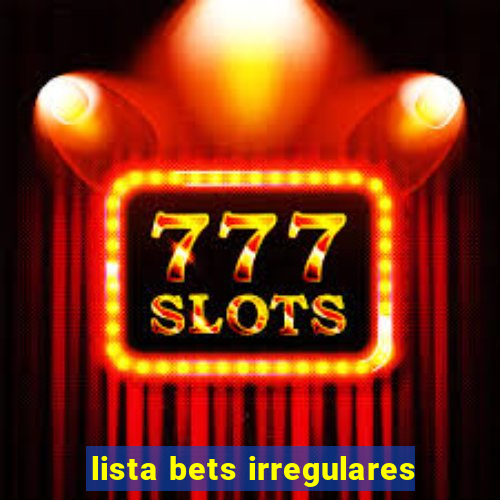 lista bets irregulares