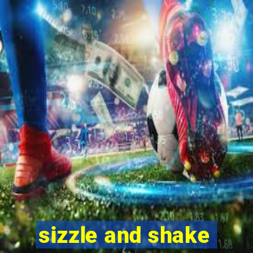 sizzle and shake