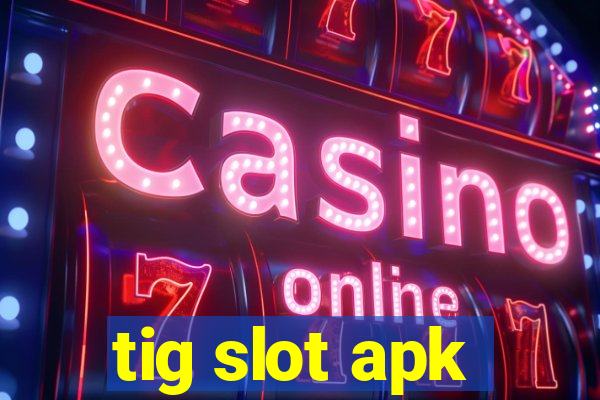 tig slot apk