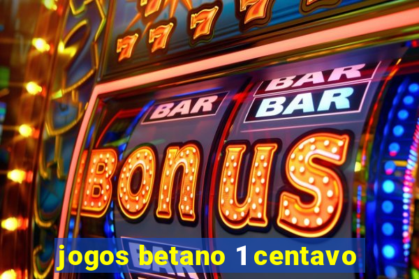 jogos betano 1 centavo