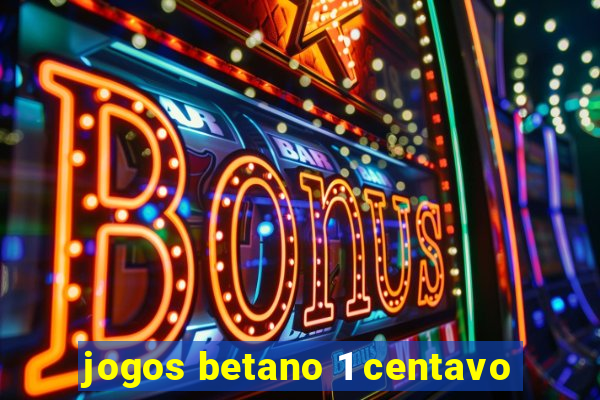 jogos betano 1 centavo