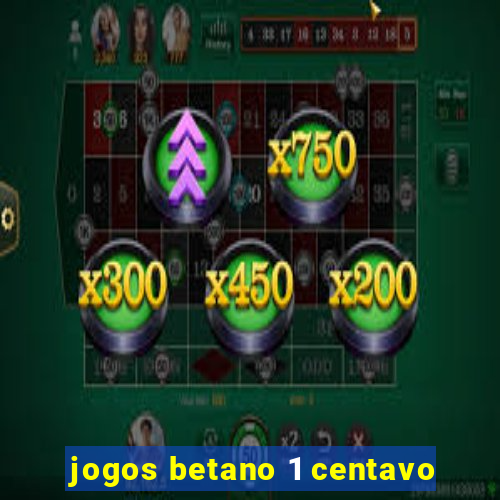 jogos betano 1 centavo