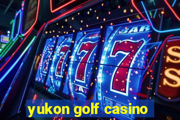 yukon golf casino