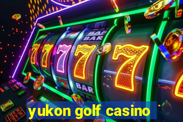 yukon golf casino